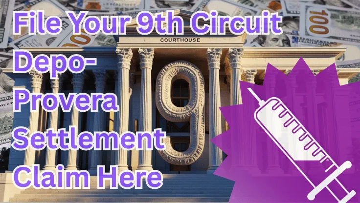 File Your 9th Circuit Depo-Provera Settlement Claim Here text on depiction of Ninth Circuit court with syringe in purple and high value cash backdrop.